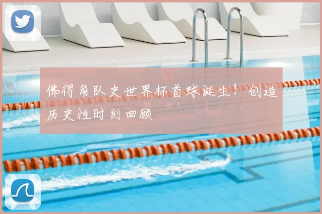 佛得角队史世界杯首球诞生！创造历史性时刻回顾
